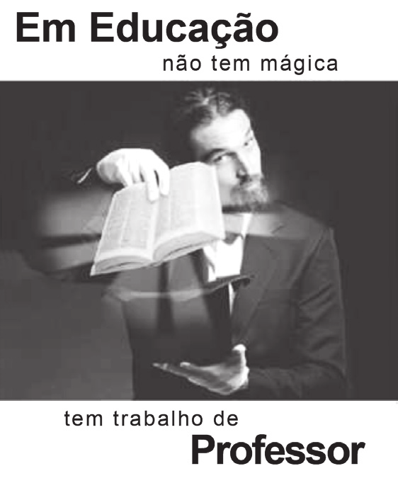 Cartaz em preto e branco com um homem erguendo livros e os textos "Em Educação não tem má gica" e "tem trabalho de Professor".